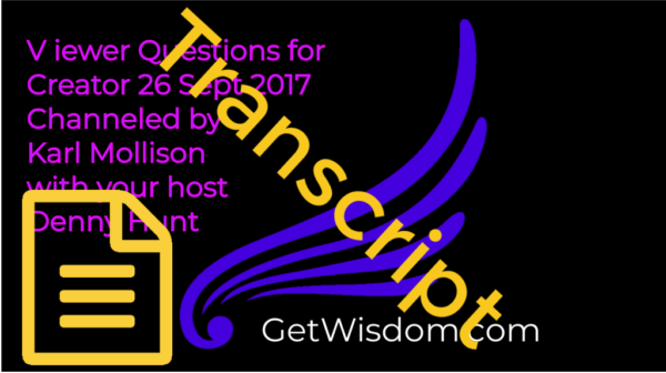 TRANSCRIPT - Viewer Questions for Creator Channeled by Karl Mollison 26Sept2017