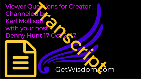 TRANSCRIPT - Viewer Questions for Creator Channeled by Karl Mollison 17Oct2017