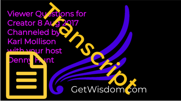TRANSCRIPT - Viewer Questions for Creator Channeled by Karl Mollison 08 Aug 2017