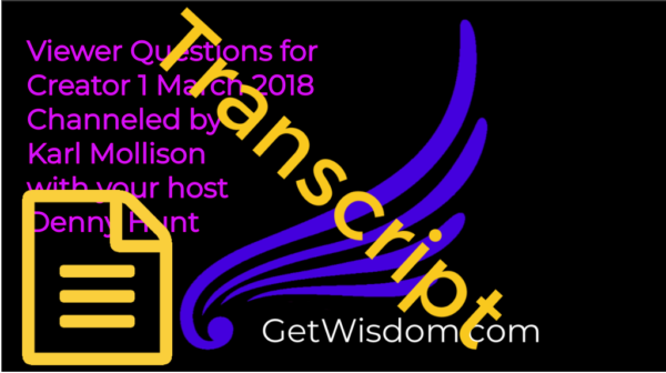 TRANSCRIPT - Viewer Questions for Creator Channeled by Karl Mollison 01Mar2018